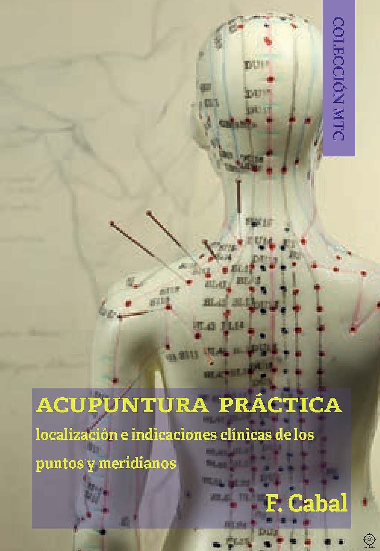 ACUPUNTURA PRACTICA. LOCALIZACION E INDICACIONES CLINICAS DE LOS PUNTOS MERIDIANOS